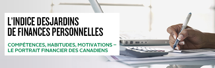 L’Indice Desjardins de finances personnelles – Compétences, habitudes, motivations : le portrait financier des Canadiens